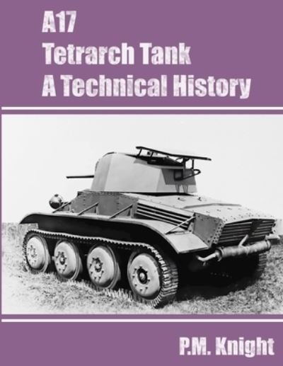 Cover for P M Knight · A17 Tetrarch Tank A Technical History (Paperback Book) (2021)