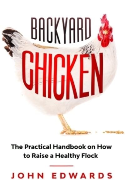 Cover for John Edwards · Backyard Chicken: The Practical Handbook on How to Raise a Healthy Flock (Paperback Book) (2020)