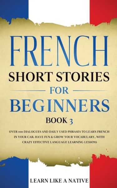 Cover for Learn Like A Native · French Short Stories for Beginners Book 3 (Paperback Bog) (2021)