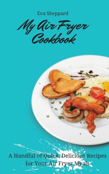 Cover for Eva Sheppard · My Air Fryer Cookbook (Hardcover Book) (2021)