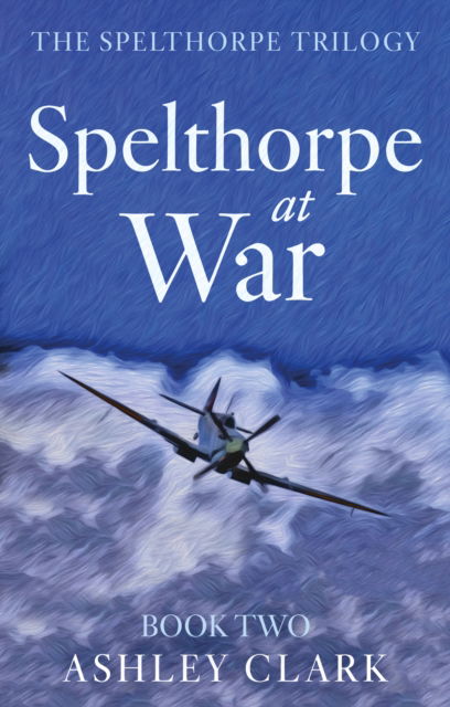 Cover for Ashley Clark · Spelthorpe at War - The Spelthorpe Trilogy (Paperback Book) (2025)