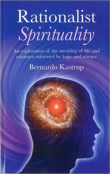 Cover for Bernardo Kastrup · Rationalist Spirituality – An exploration of the meaning of life and existence informed by logic and science (Paperback Book) (2011)