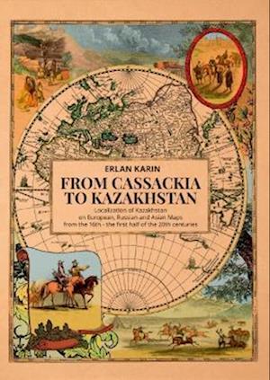 Cover for Erlan Karin · From Cassackia to Kazakhstan: Localization of Kazakhstan on European, Russian and Asian Maps from the 16th to the first half of the 20th centuries (Paperback Book) (2025)