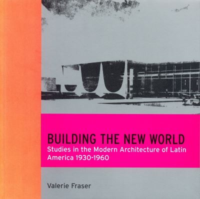 Cover for Valerie Fraser · Building the New World: Studies in the Modern Architecture of Latin America 1930-1960 (Paperback Book) (2001)
