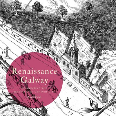 Cover for Paul Walsh · Renaissance Galway: delineating the seventeenth-century city - Irish Historic Towns Atlas (Paperback Book) (2019)