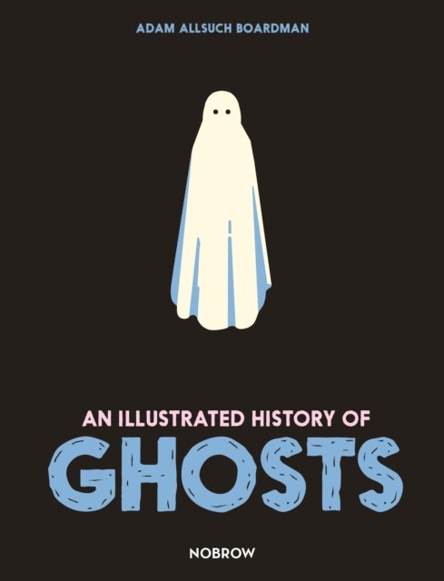 Cover for Adam Allsuch Boardman · An Illustrated History of Ghosts - The Illustrated History Of (Hardcover Book) (2022)