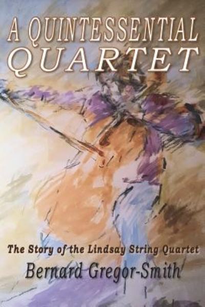 Cover for Bernard Gregor-Smith · A Quintessential Quartet: The Story of the Lindsay String Quartet (Paperback Book) (2019)