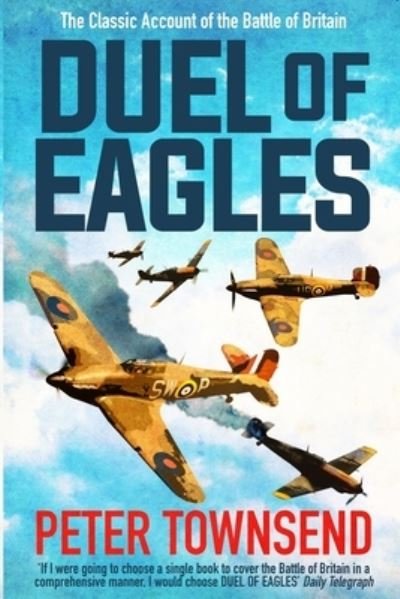 Duel of Eagles - Peter Townsend - Kirjat - Silvertail Books - 9781913727079 - torstai 24. kesäkuuta 2021