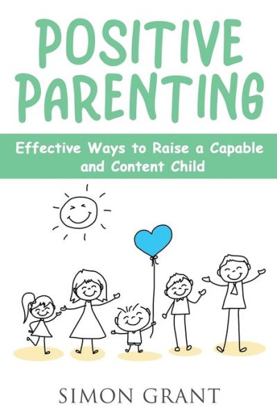 Cover for Simon Grant · Positive Parenting: Effective Ways to Raise a Capable and Content Child (Paperback Book) (2020)