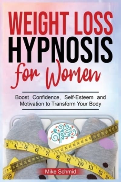 Cover for Mike Schmid · Weight Loss Hypnosis for Women: Discover Hypnosis Tricks to Lose Weight, Overcome Emotional Eating, and Get Rid of Any Food Boos Confidence, Self-Esteem and Motivation to Transform Your Body. (Pocketbok) (2021)