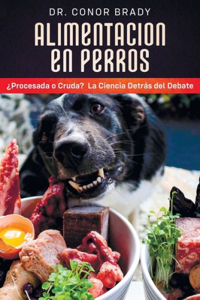 Cover for Conor Brady · Alimentacion en Perros: La Ciencia Tras el Debate Entre Una Dieta Seca y una Dieta Cruda (Hardcover Book) (2022)