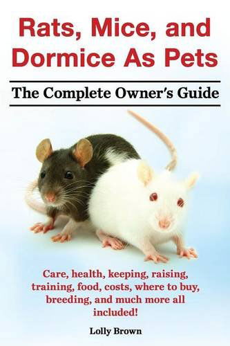 Cover for Lolly Brown · Rats, Mice, and Dormice as Pets. Care, Health, Keeping, Raising, Training, Food, Costs, Where to Buy, Breeding, and Much More All Included! the Comple (Paperback Book) (2014)