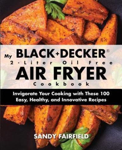 Cover for Sandy Fairfield · My BLACK+DECKER (R) 2-Liter Oil Free Air Fryer Cookbook (Paperback Book) (2017)