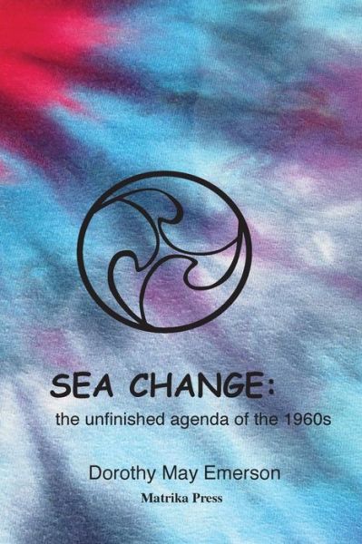 Cover for Dorothy May Emerson · Sea Change the unfinished agenda of the 1960s (Pocketbok) (2018)