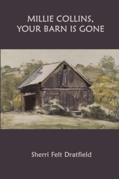 Millie Collins, Your Barn is Gone - Sherri Felt Dratfield - Books - Cervena Barva Press - 9781950063079 - January 28, 2021