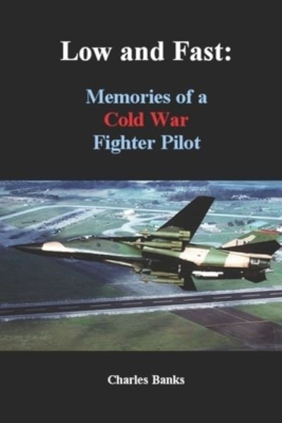 Cover for Charles Banks · Low and Fast: Memories of a Cold War Fighter Pilot (Paperback Book) (2020)