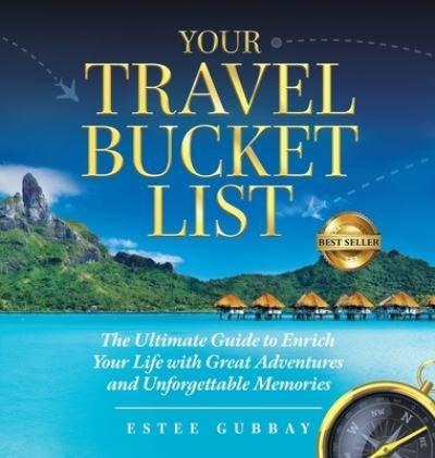 Cover for Estee Gubbay · Your Travel Bucket List: The Ultimate Guide to Enrich Your Life with Great Adventures and Unforgettable Memories (Hardcover Book) (2020)