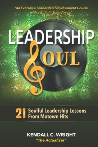 Leadership Soul: 21 Soulful Leadership Lessons From Motown Hits - Kendall C Wright - Libros - Emerge Publishing Group, LLC - 9781954966079 - 15 de mayo de 2021