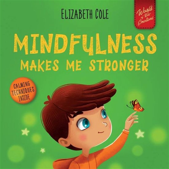 Cover for Elizabeth Cole · Mindfulness Makes Me Stronger: Kid's Book to Find Calm, Keep Focus and Overcome Anxiety (Children's Book for Boys and Girls) - World of Kids Emotions (Paperback Book) (2022)