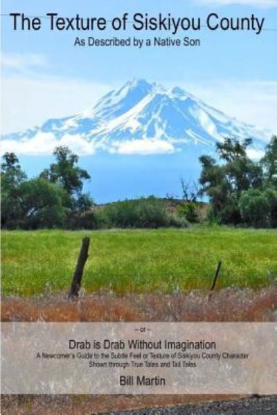 The Texture of Siskiyou County - Bill Martin - Livros - Createspace Independent Publishing Platf - 9781977950079 - 9 de novembro de 2017