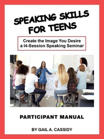 Cover for Gail A Cassidy · Speaking Skills for Teens Participant Manual: Create the Image You Desire a 14-Session Speaking Seminar (Pocketbok) (2020)