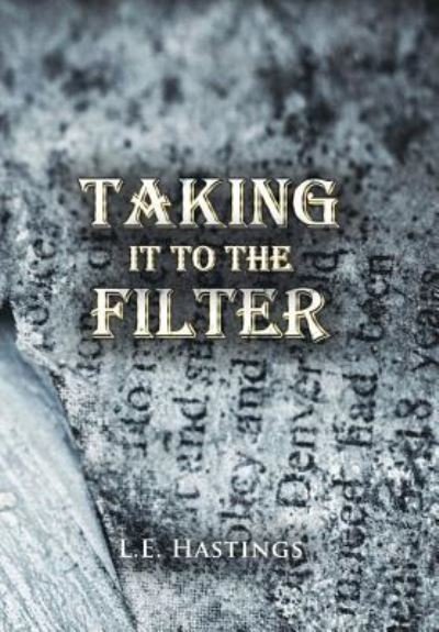 Cover for L E Hastings · Taking It to the Filter (Hardcover bog) (2018)