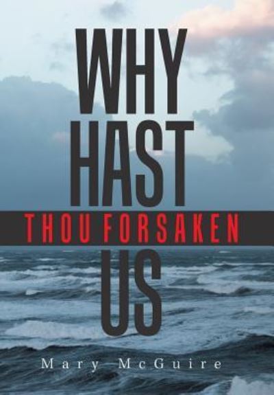 Cover for Mary McGuire · Why Hast Thou Forsaken Us? (Hardcover Book) (2018)