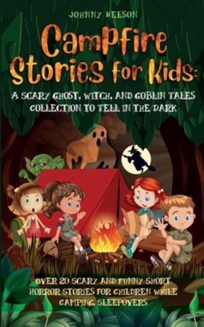 Cover for Johnny Nelson · Campfire Stories for Kids: Over 20 Scary and Funny Short Horror Stories for Children While Camping or for Sleepovers (Paperback Book) (2020)