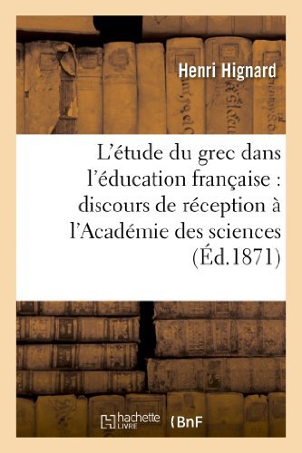 Cover for Hignard-h · L'etude Du Grec Dans L'education Francaise: Discours De Reception a L'academie Des Sciences (Paperback Book) [French edition] (2013)
