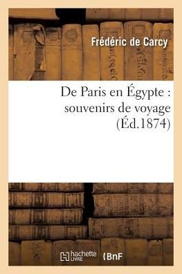 Cover for De Carcy-f · De Paris en Egypte: Souvenirs De Voyage (Pocketbok) (2016)