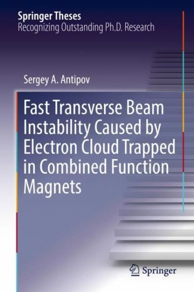 Cover for Antipov · Fast Transverse Beam Instability Caused by Electron Cloud Trapped in Combined Fu (Book) [1st ed. 2018 edition] (2018)