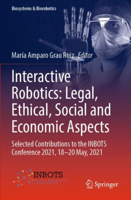 Cover for Interactive Robotics: Legal, Ethical, Social and Economic Aspects: Selected Contributions to the INBOTS Conference 2021, 18-20 May, 2021 - Biosystems &amp; Biorobotics (Paperback Book) [2022 edition] (2023)