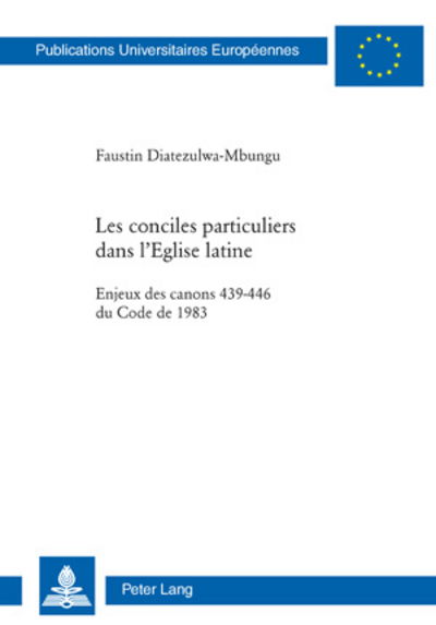 Cover for Faustin Diatezulwa-Mbungu · Les Conciles Particuliers Dans l'Eglise Latine: Enjeux Des Canons 439-446 Du Code de 1983 - Europaische Hochschulschriften / European University Studies / Publications Universitaires Europeenn (Paperback Book) (2008)