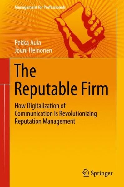 Cover for Pekka Aula · The Reputable Firm: How Digitalization of Communication Is Revolutionizing Reputation Management - Management for Professionals (Hardcover Book) [1st ed. 2016 edition] (2015)