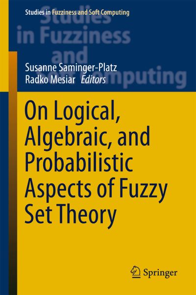 On Logical, Algebraic, and Probabilistic Aspects of Fuzzy Set Theory - Studies in Fuzziness and Soft Computing - - Books - Springer International Publishing AG - 9783319288079 - February 1, 2016