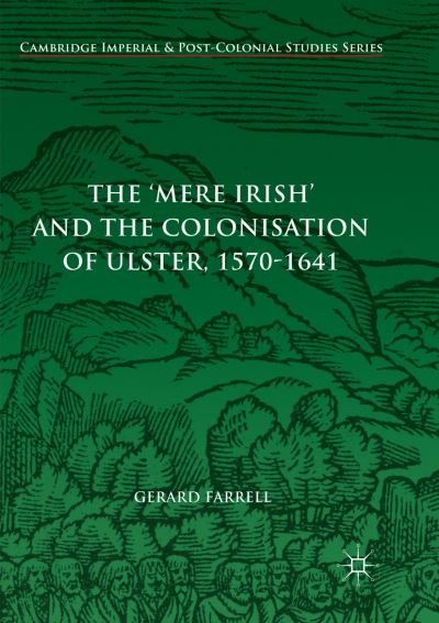 Cover for Gerard Farrell · The 'Mere Irish' and the Colonisation of Ulster, 1570-1641 - Cambridge Imperial and Post-Colonial Studies (Paperback Book) [Softcover reprint of the original 1st ed. 2017 edition] (2018)