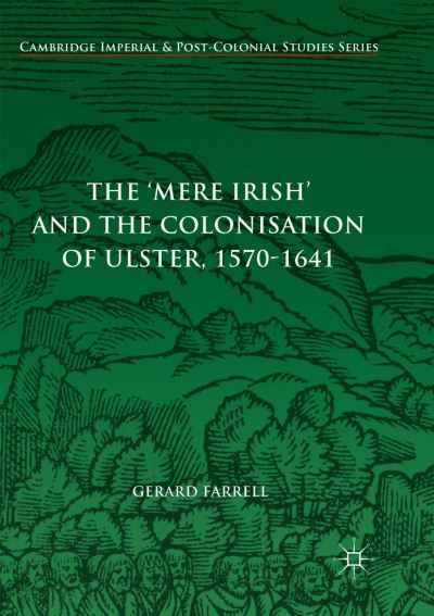 The 'Mere Irish' and the Colonisation of Ulster, 1570-1641 - Cambridge Imperial and Post-Colonial Studies - Gerard Farrell - Books - Springer International Publishing AG - 9783319866079 - August 23, 2018
