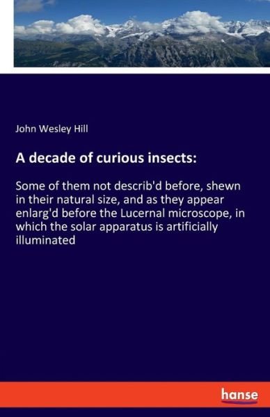 A decade of curious insects: - Hill - Livres -  - 9783337714079 - 17 janvier 2019