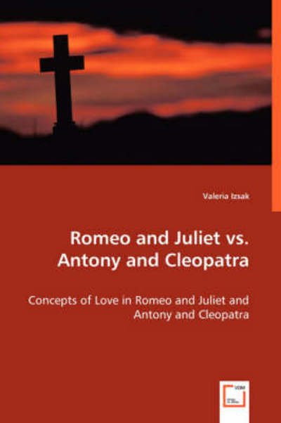 Cover for Valeria Izsak · Romeo and Juliet vs. Antony and Cleopatra: Concepts of Love in Romeo and Juliet and Antony and Cleopatra (Paperback Bog) (2008)