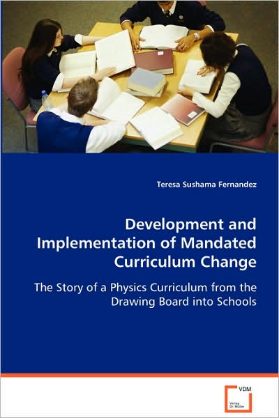 Development and Implementation of Mandated Curriculumchange: the Story of a Physics Curriculum from Thedrawing Board into Schools - Teresa Sushama Fernandez - Kirjat - VDM Verlag - 9783639029079 - torstai 7. elokuuta 2008