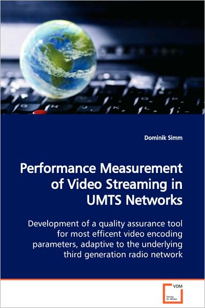 Performance Measurement of Video Streaming in Umts Networks: Development of a Quality Assurance Tool for Most Efficent Video Encoding Parameters, ... the Underlying Third Generation Radio Network - Dominik Simm - Bøger - VDM Verlag Dr. Müller - 9783639102079 - 1. december 2008