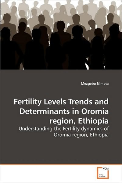 Cover for Mezgebu Nimeta · Fertility Levels Trends and Determinants in Oromia Region, Ethiopia: Understanding the Fertility Dynamics of Oromia Region, Ethiopia (Paperback Book) (2010)