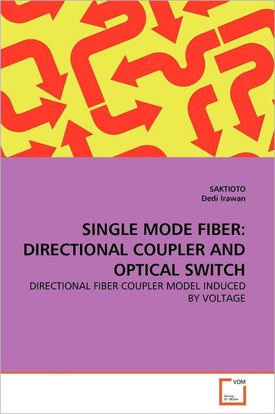 Cover for Dedi Irawan · Single Mode Fiber: Directional Coupler and Optical Switch: Directional Fiber Coupler Model Induced by Voltage (Pocketbok) (2011)