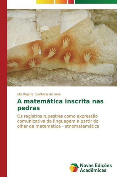 Cover for Elis Rejane Santana Da Silva · A Matemática Inscrita Nas Pedras: Os Registros Rupestres Como Expressão Comunicativa Da Linguagem a Partir Do Olhar Da Matemática - Etnomatemática (Paperback Book) [Portuguese edition] (2014)