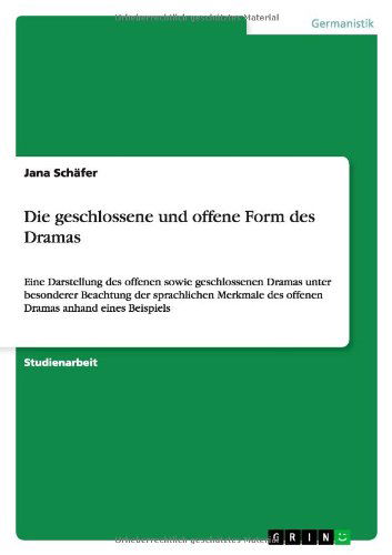 Cover for Jana Schafer · Die geschlossene und offene Form des Dramas: Eine Darstellung des offenen sowie geschlossenen Dramas unter besonderer Beachtung der sprachlichen Merkmale des offenen Dramas anhand eines Beispiels (Paperback Book) [German edition] (2012)