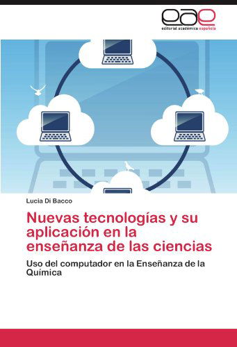 Cover for Lucia Di Bacco · Nuevas Tecnologías Y Su Aplicación en La Enseñanza  De Las Ciencias: Uso Del Computador en La Enseñanza De La Química (Paperback Book) [Spanish edition] (2012)