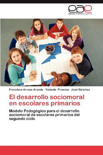 Cover for José Sánchez · El Desarrollo Sociomoral en Escolares Primarios: Modelo Pedagógico Para El Desarrollo Sociomoral De Escolares Primarios Del Segundo Ciclo (Paperback Book) [Spanish edition] (2012)