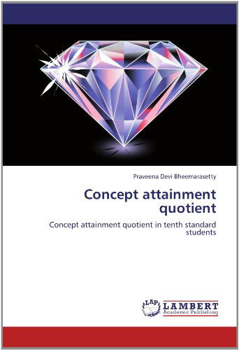 Concept Attainment Quotient: Concept Attainment Quotient in Tenth Standard Students - Praveena Devi Bheemarasetty - Książki - LAP LAMBERT Academic Publishing - 9783659142079 - 28 maja 2012