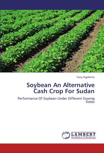 Cover for Tony Ngalamu · Soybean an Alternative Cash Crop for Sudan: Performance of Soybean Under Different Sowing Dates (Paperback Book) (2012)