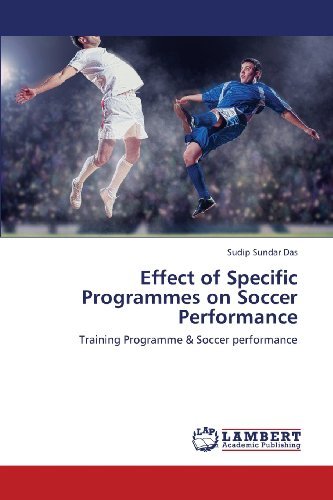 Effect of Specific Programmes on Soccer Performance: Training Programme & Soccer Performance - Sudip Sundar Das - Books - LAP LAMBERT Academic Publishing - 9783659212079 - July 18, 2013